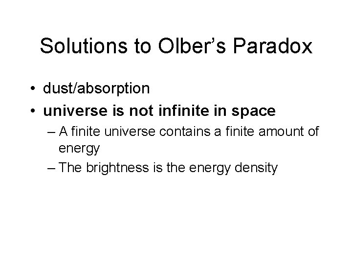 Solutions to Olber’s Paradox • dust/absorption • universe is not infinite in space –