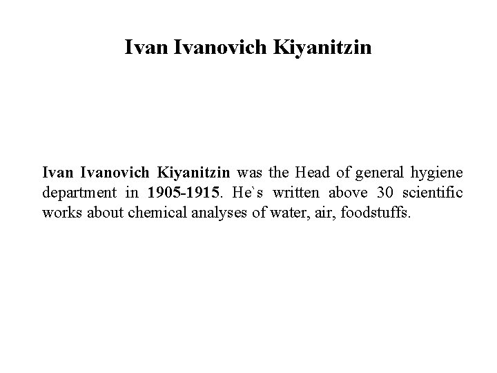 Ivanovich Kiyanitzin was the Head of general hygiene department in 1905 -1915. He`s written