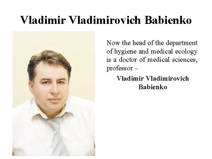 Vladimirovich Babienko Now the head of the department of hygiene and medical ecology is