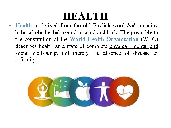 HEALTH • Health is derived from the old English word hal, meaning hale, whole,