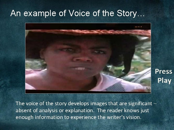 An example of Voice of the Story… Press Play The voice of the story