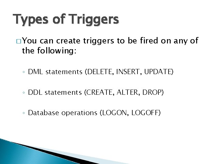 Types of Triggers � You can create triggers to be fired on any of