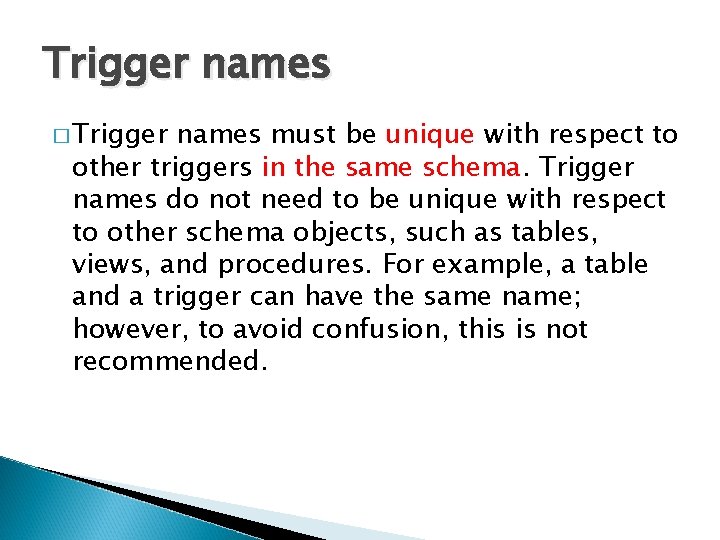 Trigger names � Trigger names must be unique with respect to other triggers in