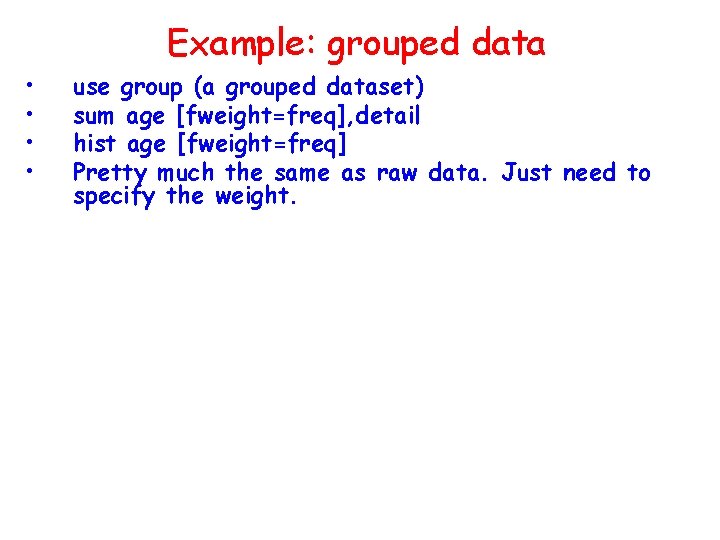 Example: grouped data • • use group (a grouped dataset) sum age [fweight=freq], detail