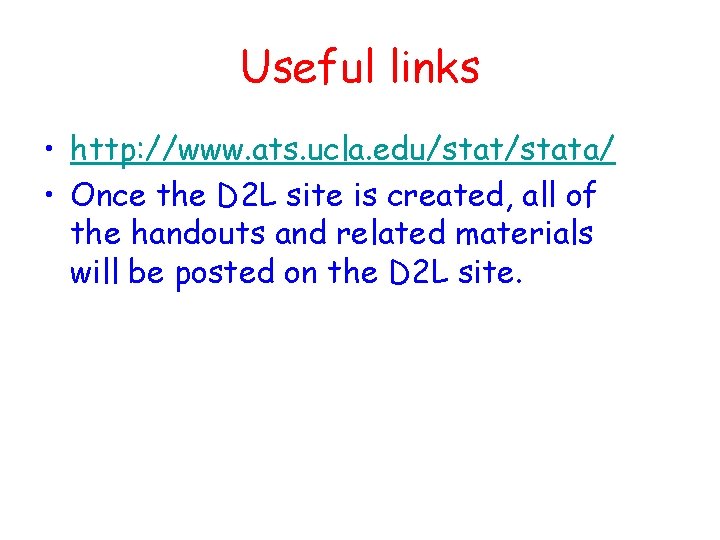 Useful links • http: //www. ats. ucla. edu/stata/ • Once the D 2 L