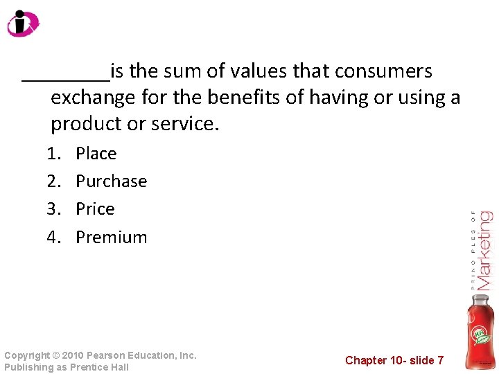 ____is the sum of values that consumers exchange for the benefits of having or