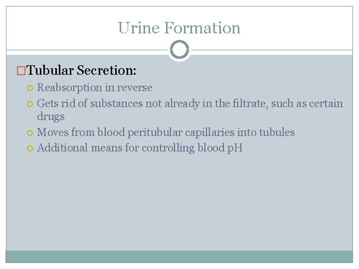 Urine Formation �Tubular Secretion: Reabsorption in reverse Gets rid of substances not already in