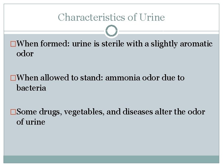 Characteristics of Urine �When formed: urine is sterile with a slightly aromatic odor �When