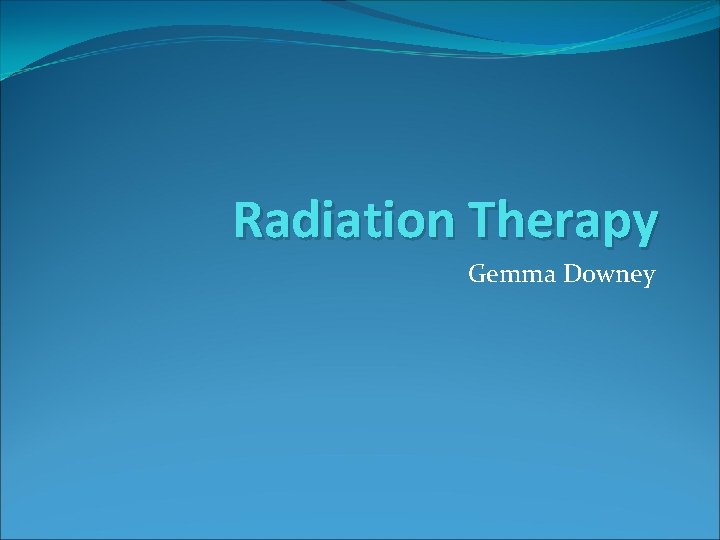 Radiation Therapy Gemma Downey 