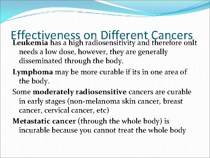 Effectiveness on Different Cancers Leukemia has a high radiosensitivity and therefore onlt needs a