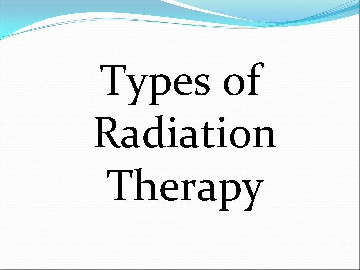 Types of Radiation Therapy 