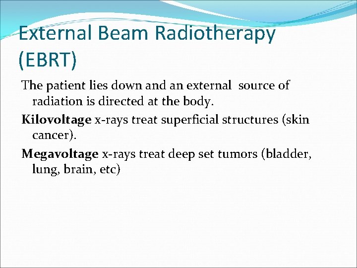 External Beam Radiotherapy (EBRT) The patient lies down and an external source of radiation