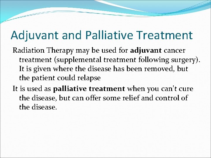 Adjuvant and Palliative Treatment Radiation Therapy may be used for adjuvant cancer treatment (supplemental