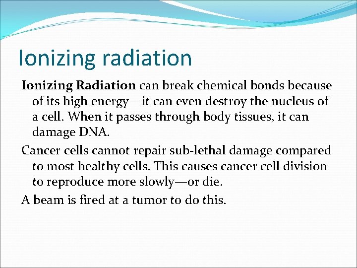 Ionizing radiation Ionizing Radiation can break chemical bonds because of its high energy—it can