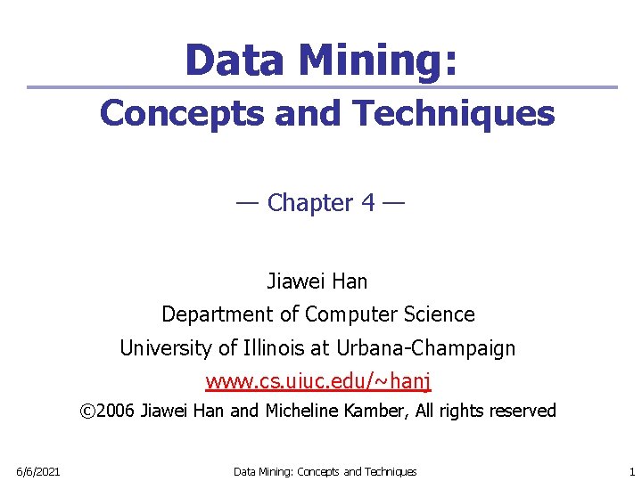 Data Mining: Concepts and Techniques — Chapter 4 — Jiawei Han Department of Computer