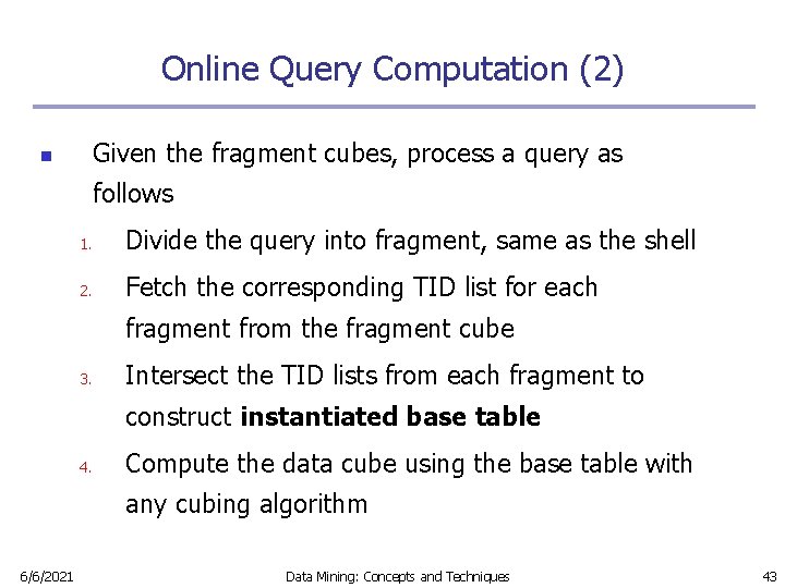 Online Query Computation (2) Given the fragment cubes, process a query as n follows