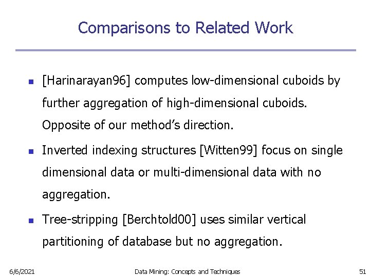 Comparisons to Related Work n [Harinarayan 96] computes low-dimensional cuboids by further aggregation of