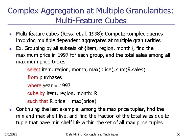 Complex Aggregation at Multiple Granularities: Multi-Feature Cubes n n Multi-feature cubes (Ross, et al.