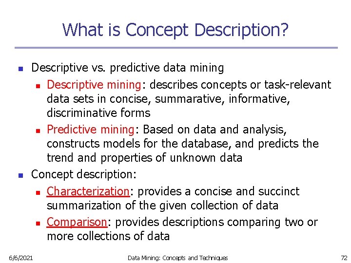 What is Concept Description? n n Descriptive vs. predictive data mining n Descriptive mining:
