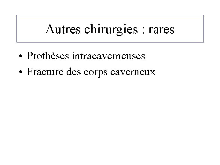 Autres chirurgies : rares • Prothèses intracaverneuses • Fracture des corps caverneux 