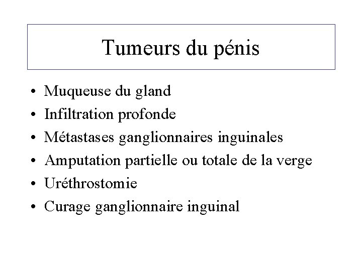 Tumeurs du pénis • • • Muqueuse du gland Infiltration profonde Métastases ganglionnaires inguinales
