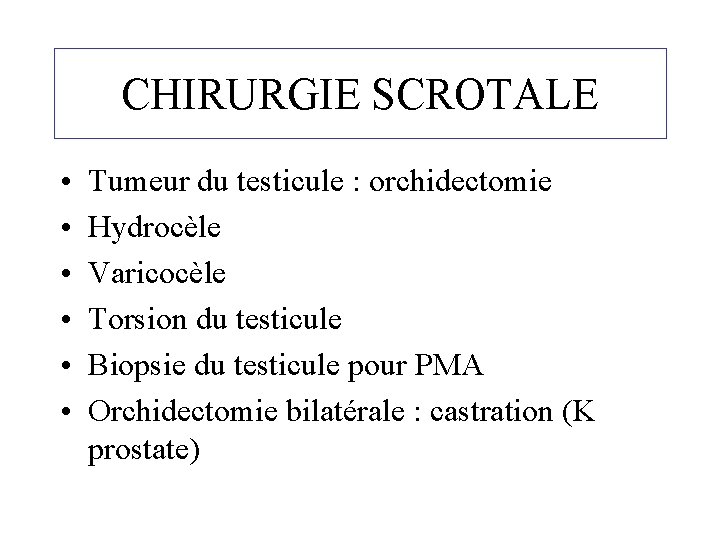 CHIRURGIE SCROTALE • • • Tumeur du testicule : orchidectomie Hydrocèle Varicocèle Torsion du