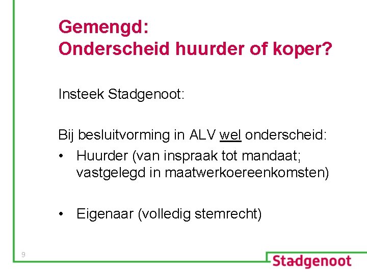 Gemengd: Onderscheid huurder of koper? Insteek Stadgenoot: Bij besluitvorming in ALV wel onderscheid: •