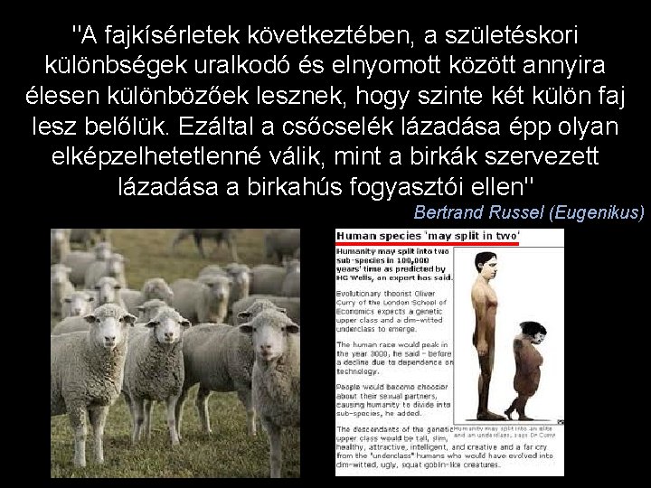 "A fajkísérletek következtében, a születéskori különbségek uralkodó és elnyomott között annyira élesen különbözőek lesznek,