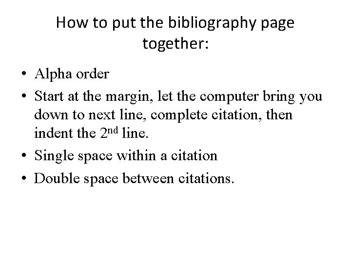 How to put the bibliography page together: • Alpha order • Start at the