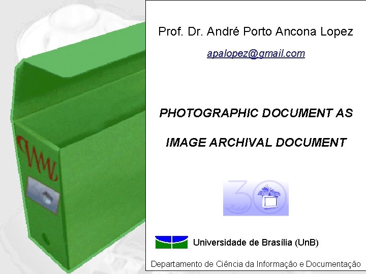 Prof. Dr. André Porto Ancona Lopez apalopez@gmail. com PHOTOGRAPHIC DOCUMENT AS IMAGE ARCHIVAL DOCUMENT