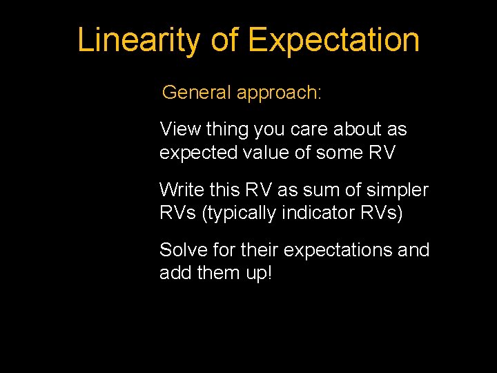 Linearity of Expectation General approach: View thing you care about as expected value of