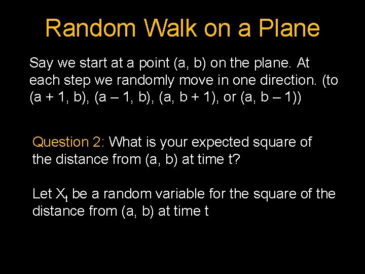 Random Walk on a Plane Say we start at a point (a, b) on