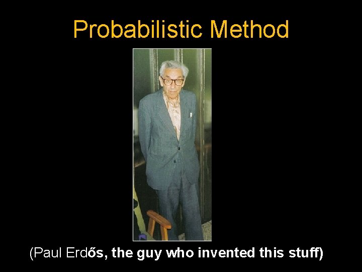 Probabilistic Method (Paul Erdős, the guy who invented this stuff) 