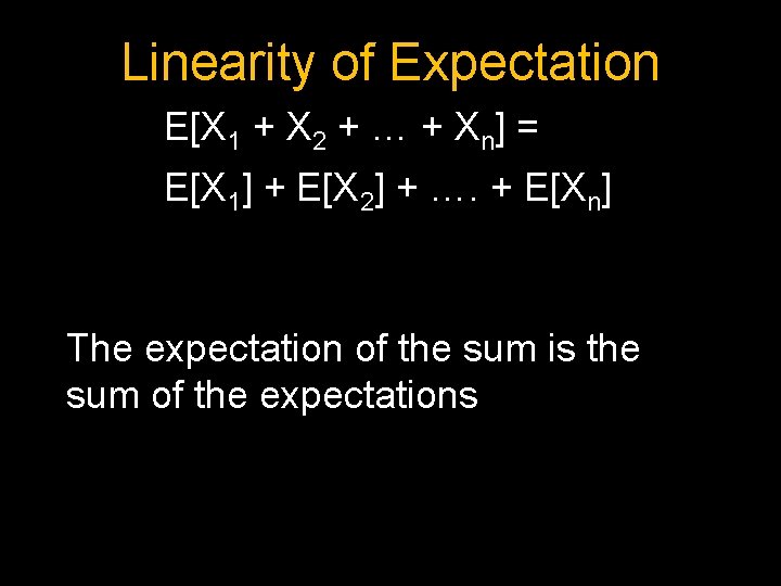 Linearity of Expectation E[X 1 + X 2 + … + Xn] = E[X