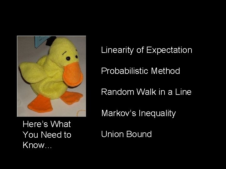 Linearity of Expectation Probabilistic Method Random Walk in a Line Markov’s Inequality Here’s What