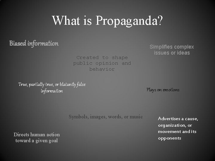 What is Propaganda? Biased information Created to shape public opinion and behavior True, partially