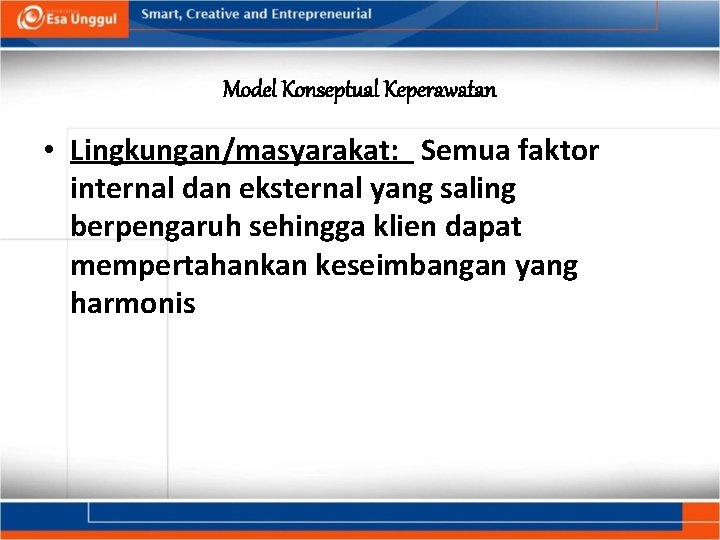 Model Konseptual Keperawatan • Lingkungan/masyarakat: Semua faktor internal dan eksternal yang saling berpengaruh sehingga