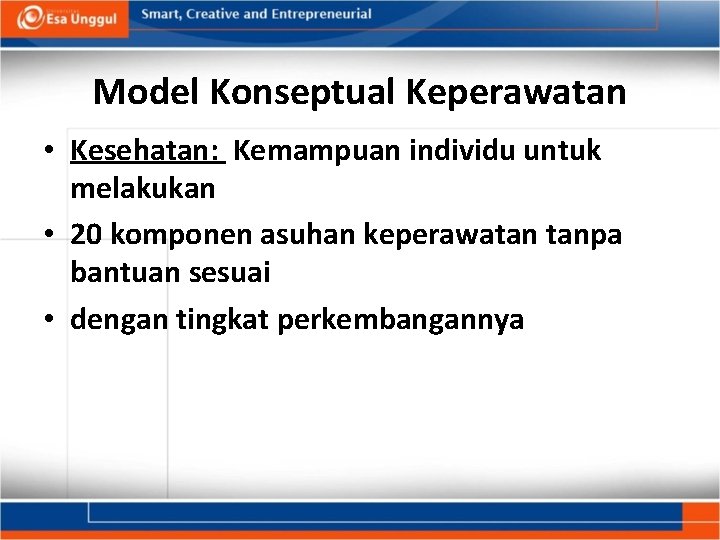 Model Konseptual Keperawatan • Kesehatan: Kemampuan individu untuk melakukan • 20 komponen asuhan keperawatan