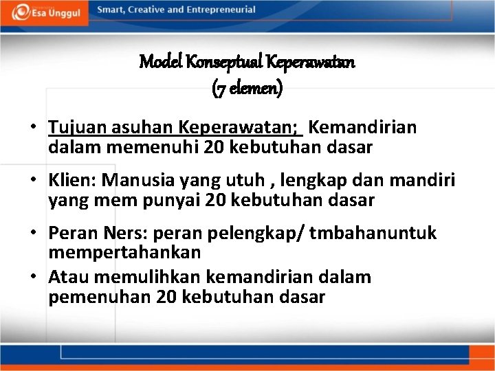 Model Konseptual Keperawatan (7 elemen) • Tujuan asuhan Keperawatan; Kemandirian dalam memenuhi 20 kebutuhan