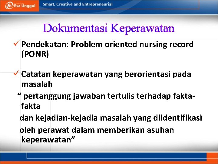 Dokumentasi Keperawatan ü Pendekatan: Problem oriented nursing record (PONR) ü Catatan keperawatan yang berorientasi