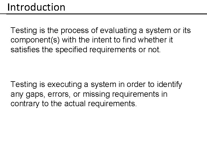 Introduction Testing is the process of evaluating a system or its component(s) with the