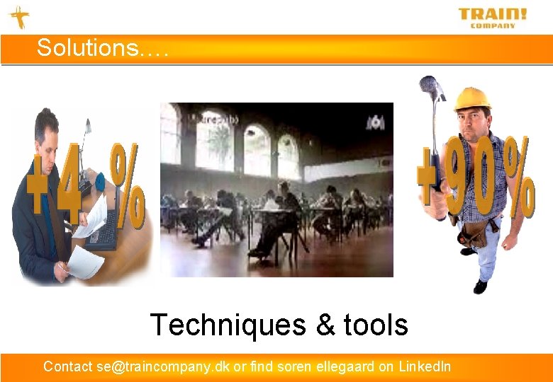 Solutions…. Techniques & tools Contact se@traincompany. dk or find soren ellegaard on Linked. In
