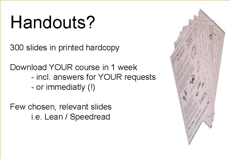 Handouts? 300 slides in printed hardcopy Download YOUR course in 1 week - incl.