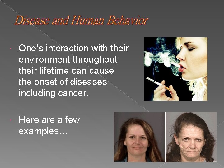 Disease and Human Behavior One’s interaction with their environment throughout their lifetime can cause