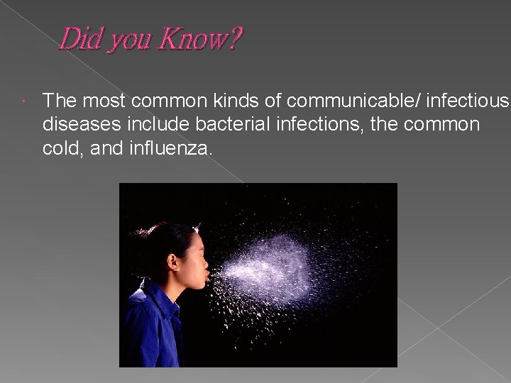 Did you Know? The most common kinds of communicable/ infectious diseases include bacterial infections,