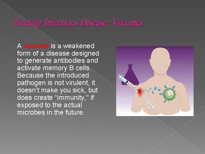 Treating Infectious Disease: Vaccines A vaccine is a weakened form of a disease designed