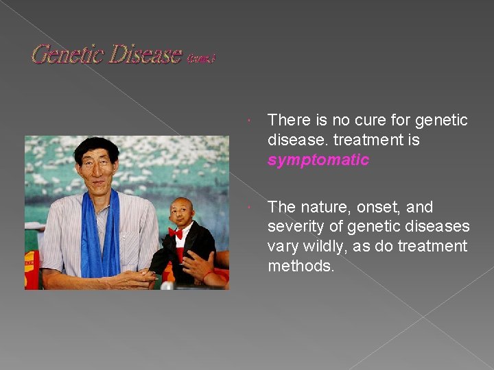 Genetic Disease (cont. ) There is no cure for genetic disease. treatment is symptomatic