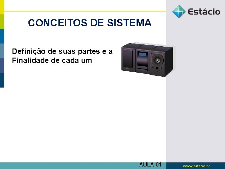 CONCEITOS DE SISTEMA Definição de suas partes e a Finalidade de cada um AULA