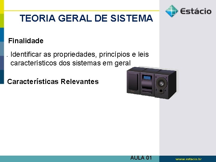 TEORIA GERAL DE SISTEMA Finalidade. Identificar as propriedades, princípios e leis característicos dos sistemas