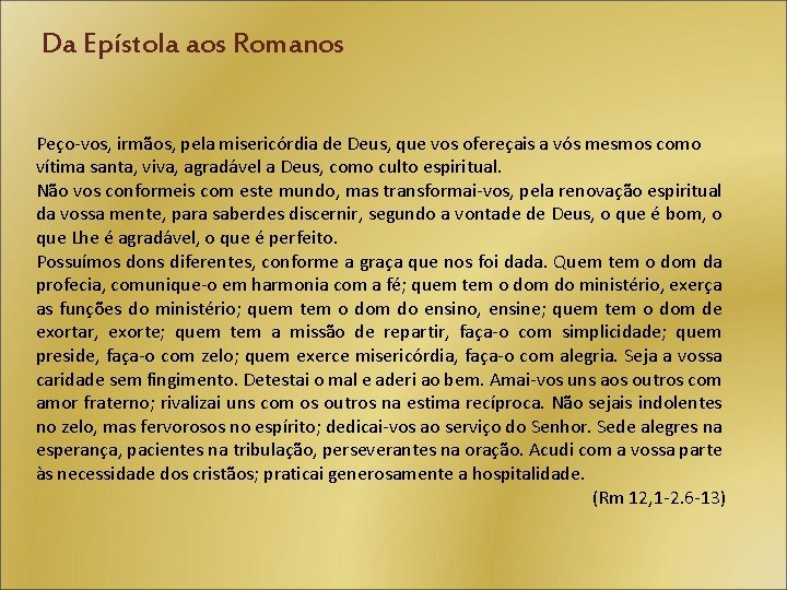 Da Epístola aos Romanos Peço-vos, irmãos, pela misericórdia de Deus, que vos ofereçais a